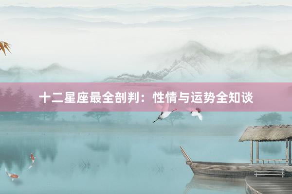 十二星座最全剖判：性情与运势全知谈